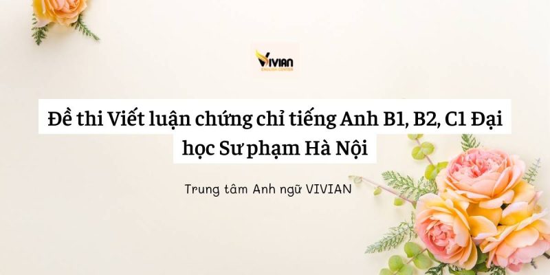 Đề thi Viết luận chứng chỉ tiếng Anh B1, B2, C1 Đại học Sư phạm Hà Nội