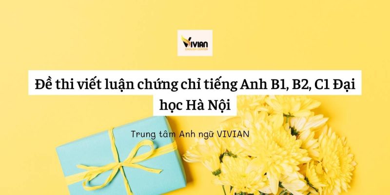 Đề thi viết luận chứng chỉ tiếng Anh B1, B2, C1 Đại học Hà Nội