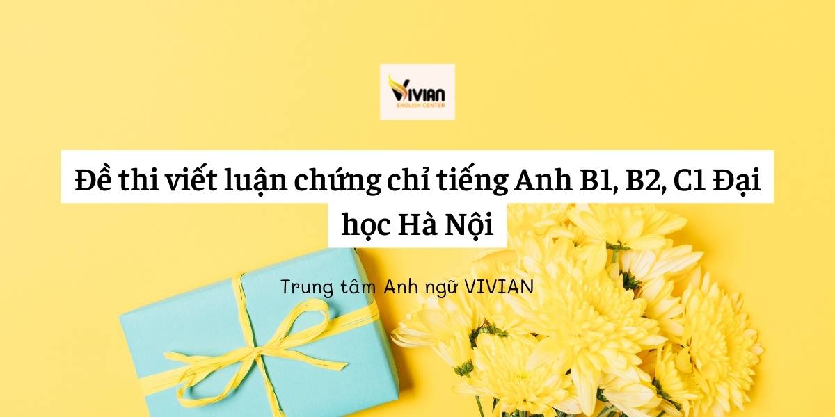 Đề thi viết luận chứng chỉ tiếng Anh B1, B2, C1 Đại học Hà Nội